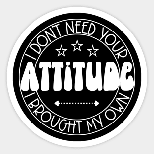 I Don't Need Your Attitude; I Brought My Own Sticker